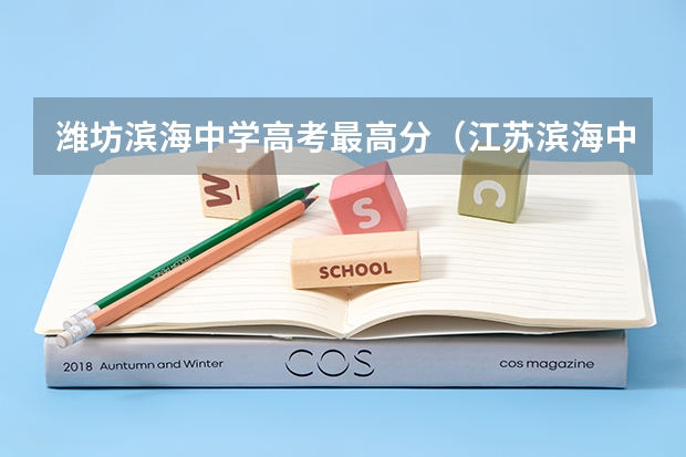 潍坊滨海中学高考最高分(江苏滨海中学高考升学率)