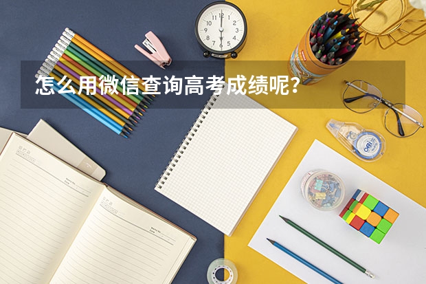 怎么用微信查询高考成绩呢?