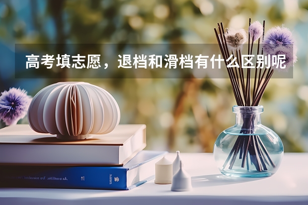 高考填志愿，退档和滑档有什么区别呢？