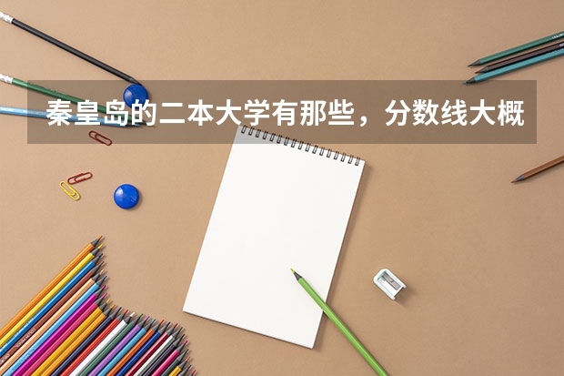 秦皇岛的二本大学有那些,分数线大概是多少