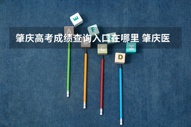 肇庆高考成绩查询入口在哪里 肇庆医专成人高考录取分数线