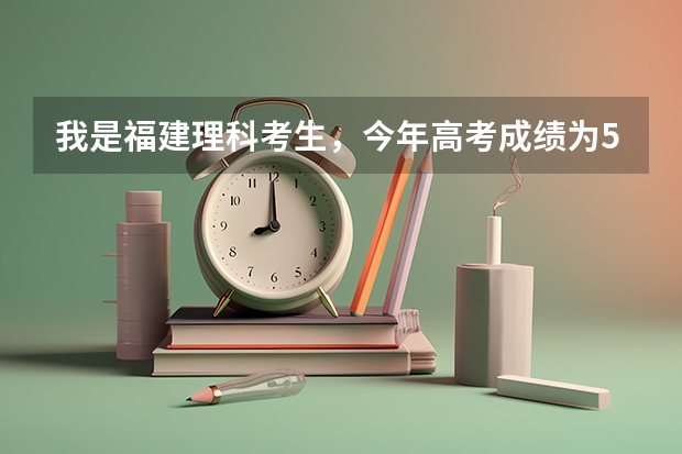 我是福建理科考生,今年高考成绩为574,排名为16639,对物理化学较有兴趣,不知要报哪所大学哪...(福建化工学校录取分数线)