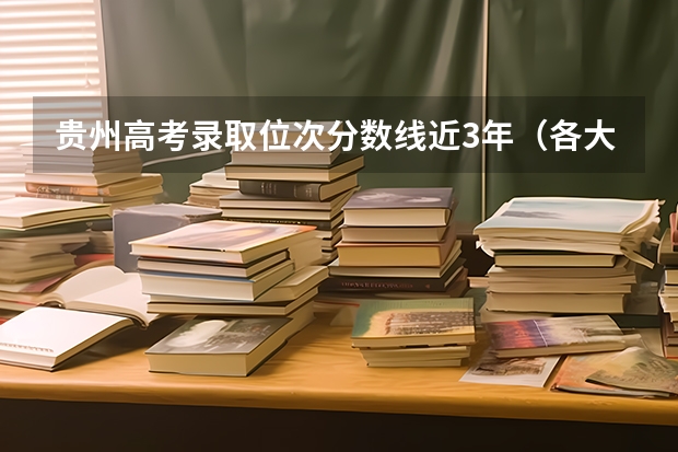 贵州高考录取位次分数线近3年（各大学录取分数线及位次）