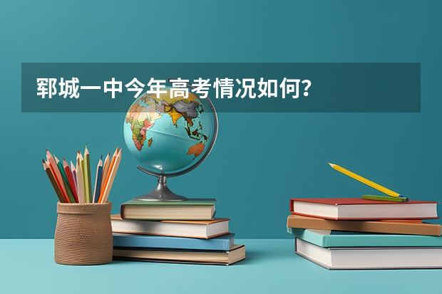 郓城一中今年高考情况如何?