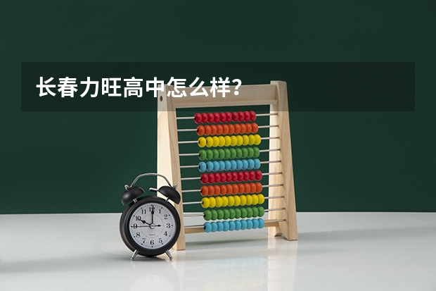 长春力旺高中怎么样？