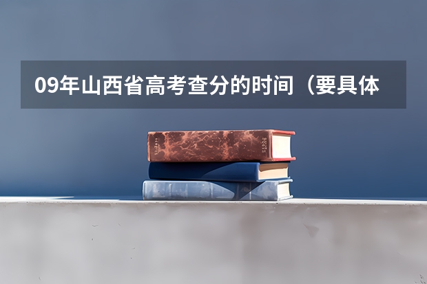 09年山西省高考查分的时间(要具体到日期点数,如6月25日12:00) 高考山西省成绩公布时间及查分方式