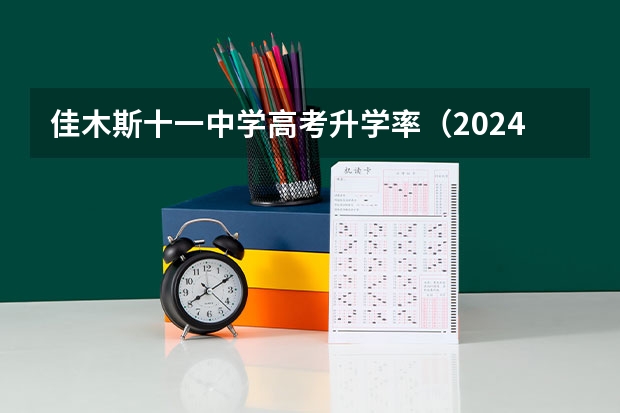 佳木斯十一中学高考升学率(2024年黑龙江佳木斯高考时间 6月7日-6月10日)