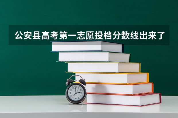 公安县高考第一志愿投档分数线出来了吗?