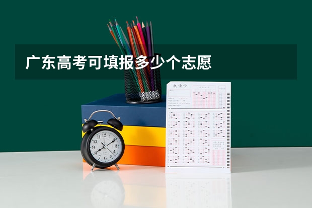 广东高考可填报多少个志愿
