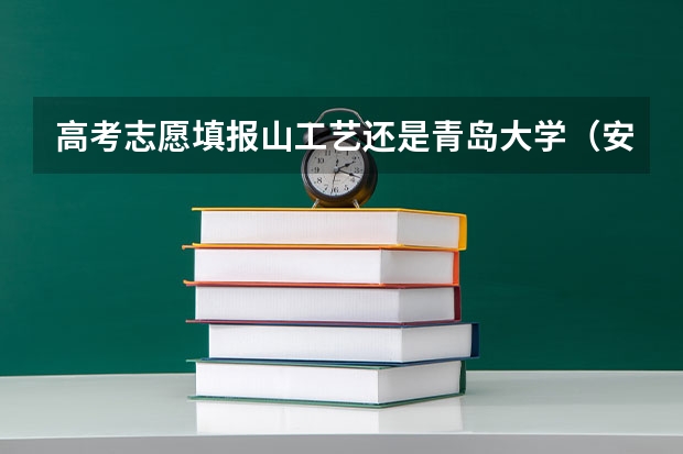 高考志愿填报山工艺还是青岛大学(安阳市龙安区小升初志愿填报攻略_青岛西站附近旅游攻略)