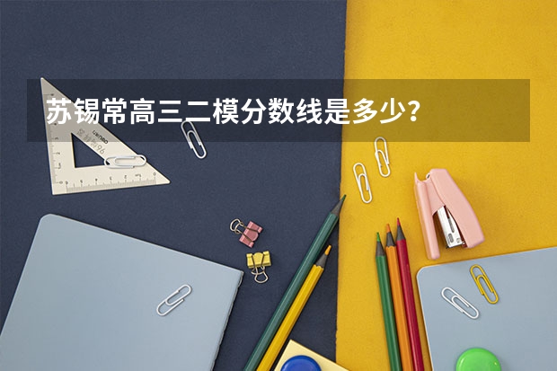 苏锡常高三二模分数线是多少？