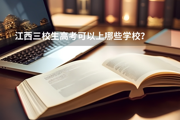 江西三校生高考可以上哪些学校?