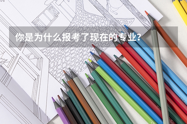 你是为什么报考了现在的专业？
