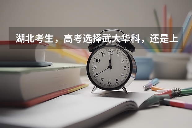 湖北考生，高考选择武大华科，还是上海北京的大学？（高考各省录取率一览表）