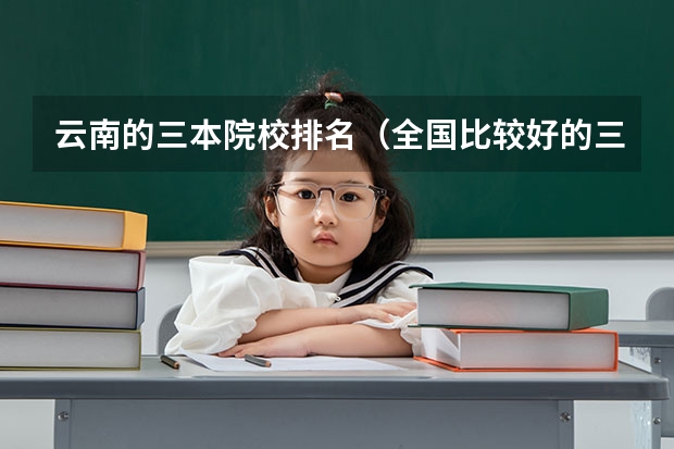 云南的三本院校排名（全国比较好的三本院校）