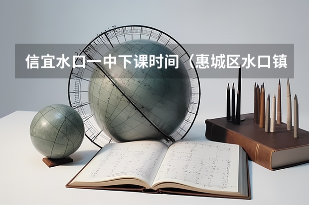 信宜水口一中下课时间(惠城区水口镇龙湖学校考惠州一中人数)