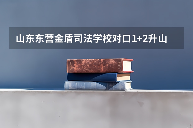 山东东营金盾司法学校对口1+2升山东司法警官职业学院,有已经升到山东司法警官职业学院的吗