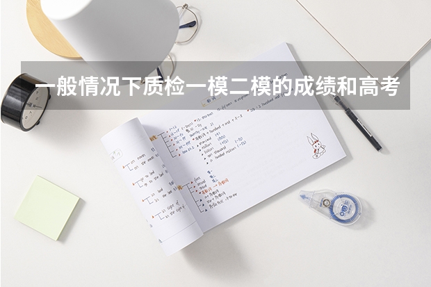 一般情况下质检一模二模的成绩和高考差别大么?河北省的一般这几次考试起码要稳定在多少本一才是定数文科