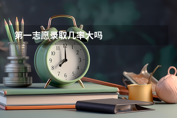第一志愿录取几率大吗