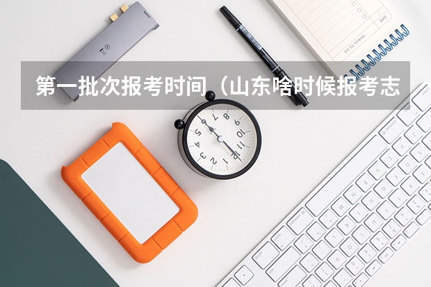 第一批次报考时间(山东啥时候报考志愿)