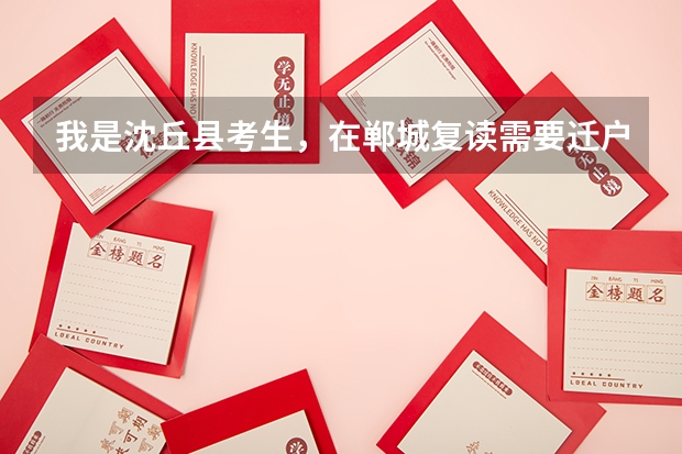 我是沈丘县考生,在郸城复读需要迁户口 ,但是 在明年高考后报志愿会有什么不方便之处 吗?明年高考