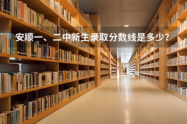 安顺一、二中新生录取分数线是多少？