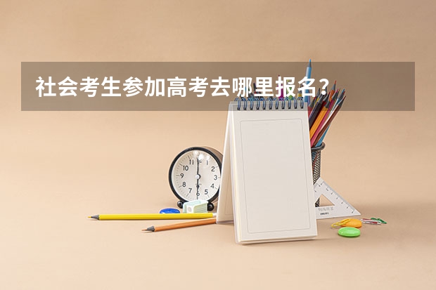 社会考生参加高考去哪里报名?