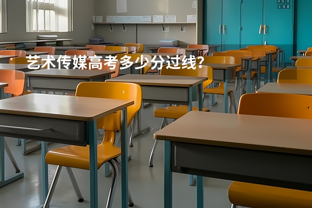 艺术传媒高考多少分过线？