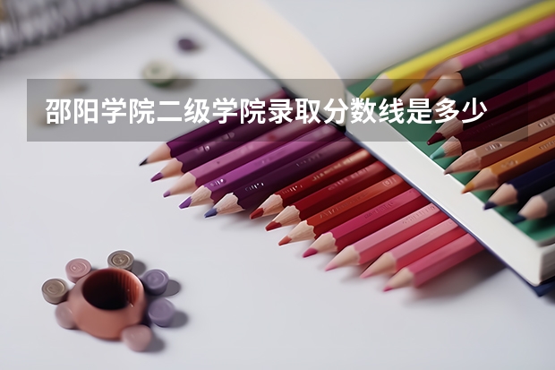 邵阳学院二级学院录取分数线是多少