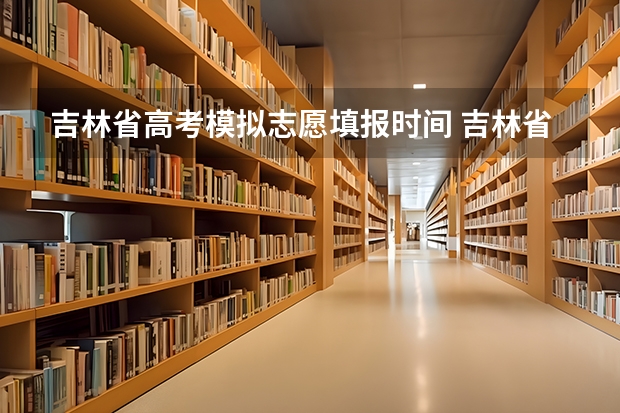 吉林省高考模拟志愿填报时间 吉林省高考分数线2023年公布时间