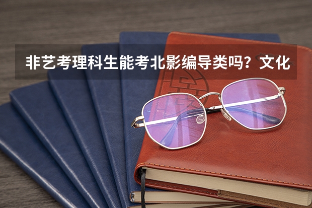 非艺考理科生能考北影编导类吗?文化课要多少分?
