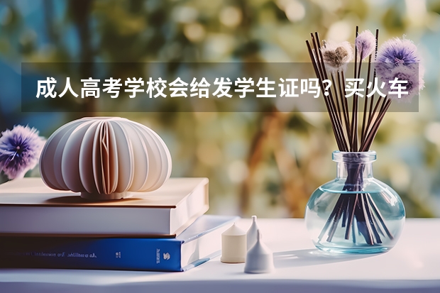 成人高考学校会给发学生证吗？买火车票之类的可以打折吗？