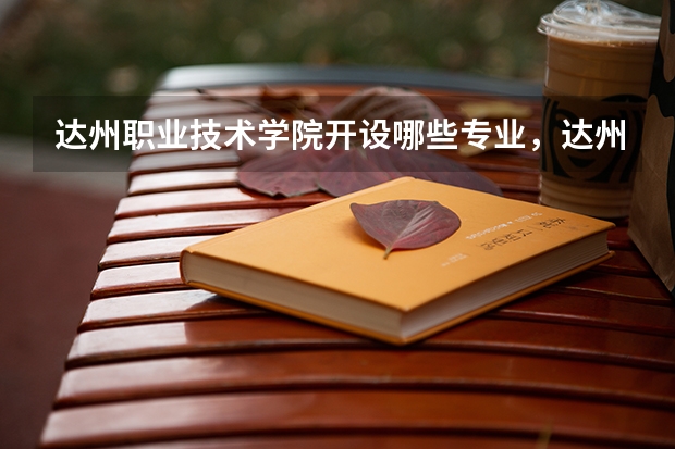 达州职业技术学院开设哪些专业，达州职业技术学院招生专业名单汇总