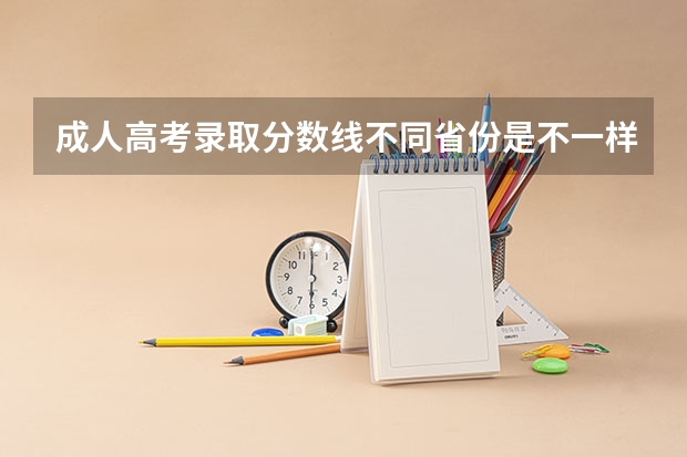 成人高考录取分数线不同省份是不一样的吗？