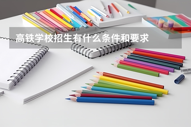 高铁学校招生有什么条件和要求