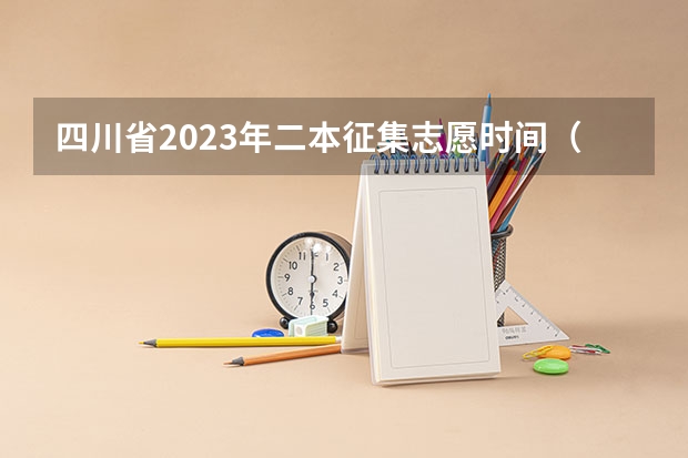 四川省2023年二本征集志愿时间（高考本二本三的志愿填报时间？常规志愿 ？ 征求志愿？）