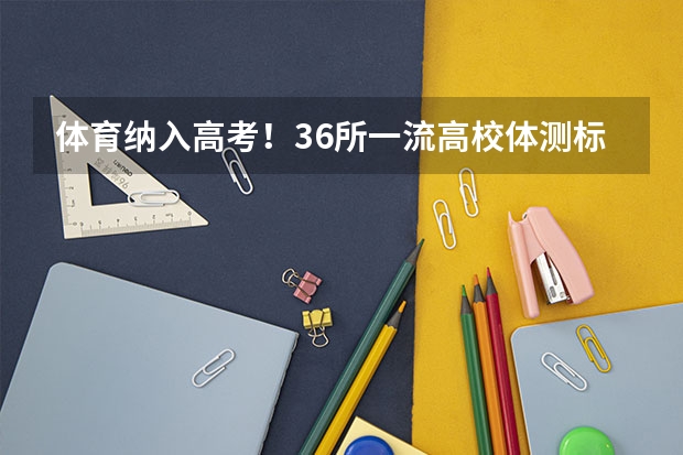 体育纳入高考!36所一流高校体测标准出炉!(吉林省成人高考医学类分数线)
