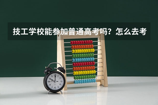 技工学校能参加普通高考吗?怎么去考?