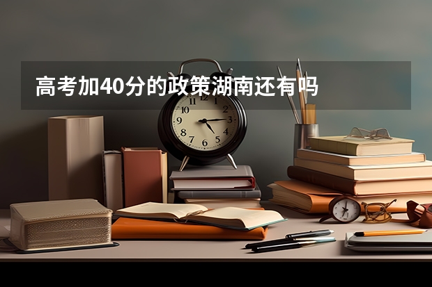 高考加40分的政策湖南还有吗