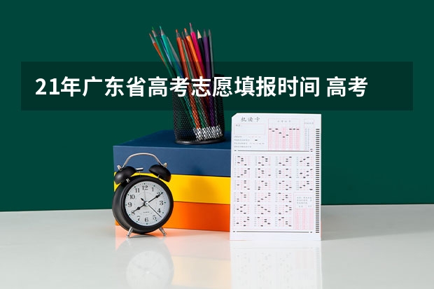 21年广东省高考志愿填报时间 高考志愿填报时间