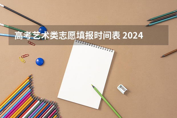 高考艺术类志愿填报时间表 2024广东高考志愿填报明天(6月28日)开始!各批次各类型填报时间一览表