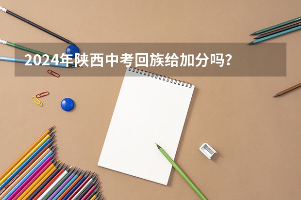 2024年陕西中考回族给加分吗?