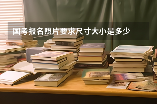 国考报名照片要求尺寸大小是多少
