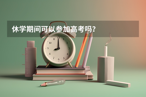 休学期间可以参加高考吗？
