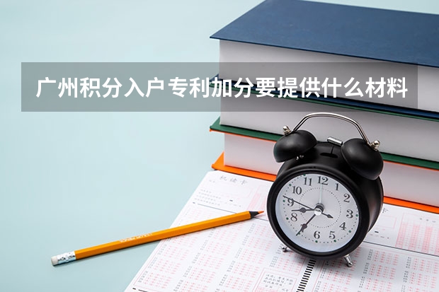 广州积分入户专利加分要提供什么材料?