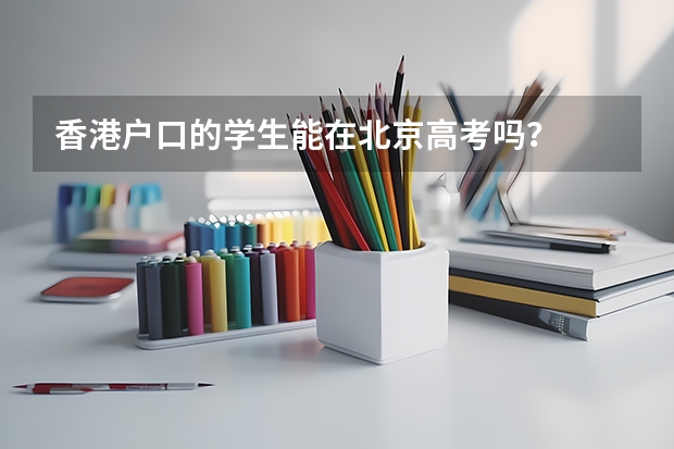 香港户口的学生能在北京高考吗?
