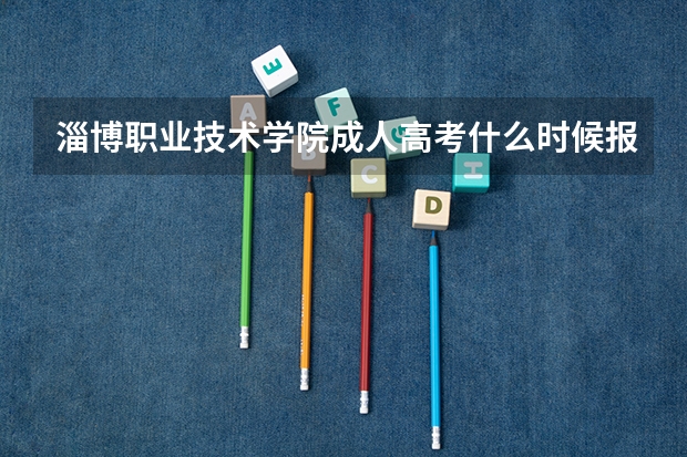 淄博职业技术学院成人高考什么时候报名?