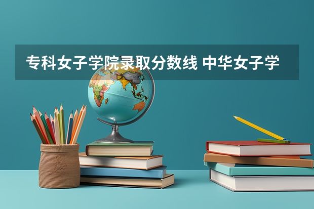 专科女子学院录取分数线 中华女子学院专科分数线 山东省