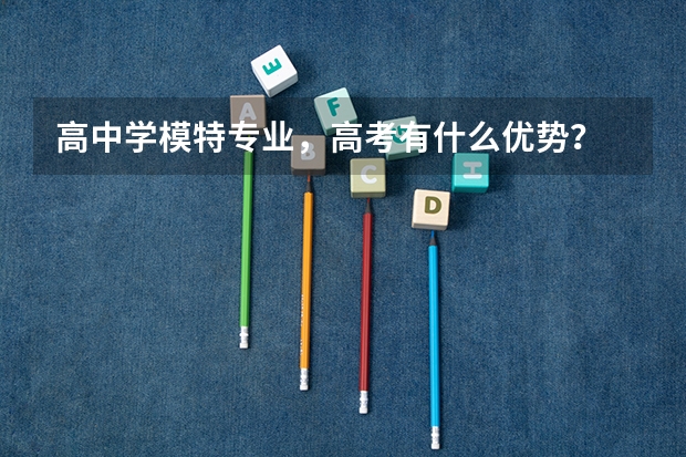 高中学模特专业,高考有什么优势?