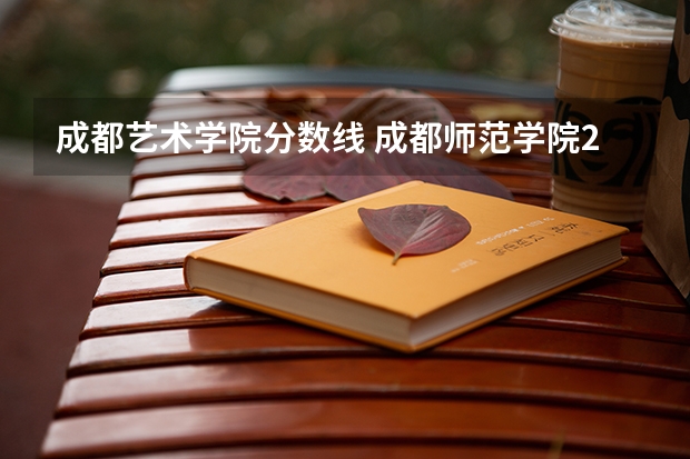 成都艺术学院分数线 成都师范学院2023录取分数线